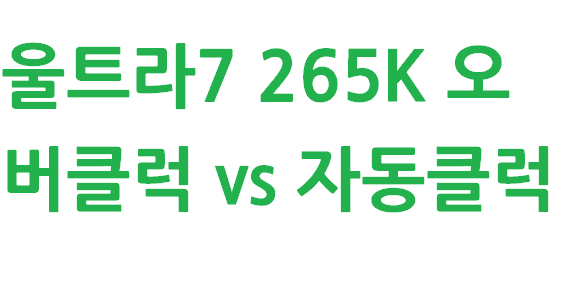 울트라7 265K 오버클럭 vs 자동클럭